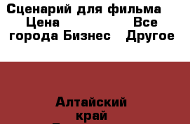 Сценарий для фильма. › Цена ­ 3 100 000 - Все города Бизнес » Другое   . Алтайский край,Белокуриха г.